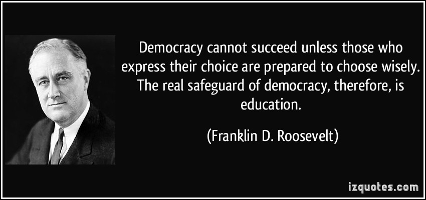 http://thedailyblog.co.nz/wp-content/uploads/2013/11/quote-democracy-cannot-succeed-unless-those-who-express-their-choice-are-prepared-to-choose-wisely-the-franklin-d-roosevelt-157938.jpg