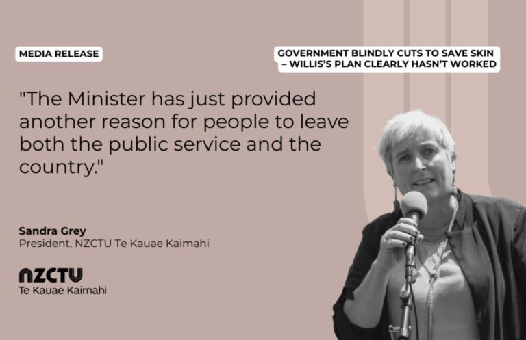 Government blindly cuts to save skin – Willis’s plan clearly hasn’t worked – NZCTU