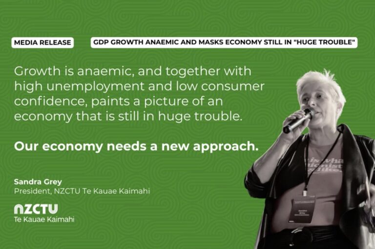 GDP growth anaemic and masks economy still in “huge trouble”, says NZCTU